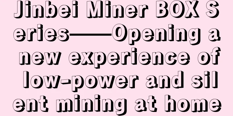 Jinbei Miner BOX Series——Opening a new experience of low-power and silent mining at home