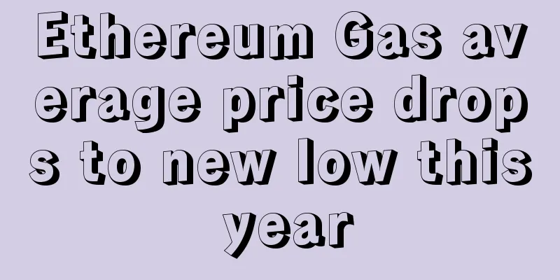 Ethereum Gas average price drops to new low this year