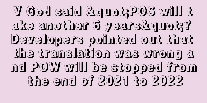 V God said "POS will take another 6 years"? Developers pointed out that the translation was wrong and POW will be stopped from the end of 2021 to 2022