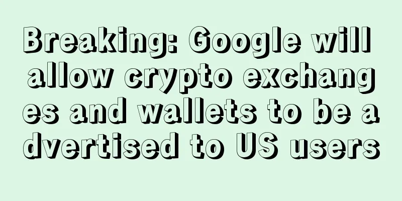 Breaking: Google will allow crypto exchanges and wallets to be advertised to US users