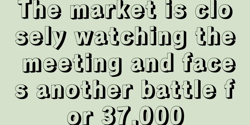The market is closely watching the meeting and faces another battle for 37,000