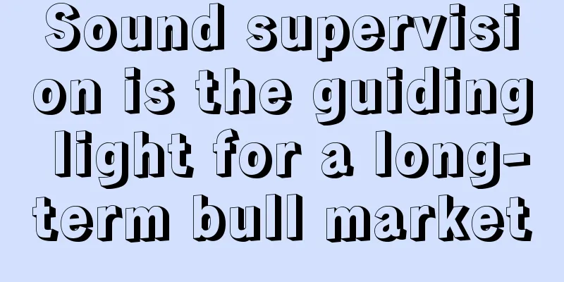 Sound supervision is the guiding light for a long-term bull market