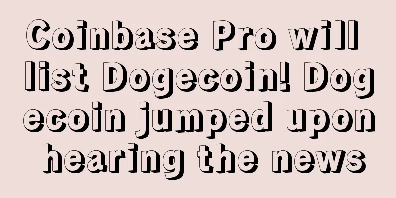 Coinbase Pro will list Dogecoin! Dogecoin jumped upon hearing the news