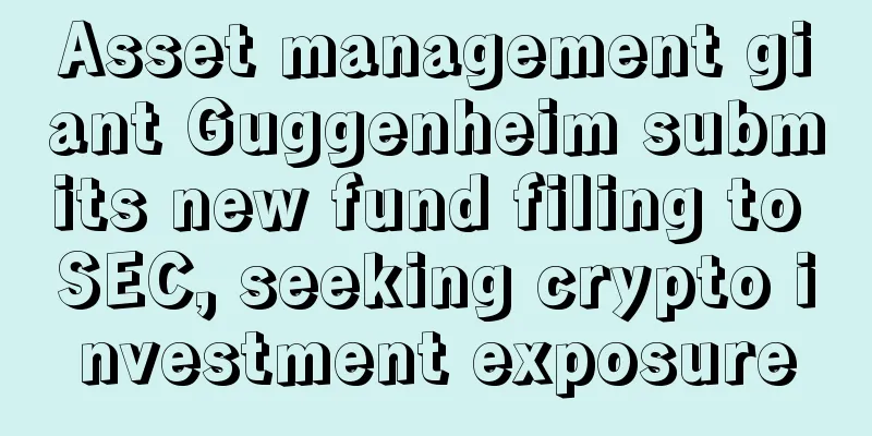 Asset management giant Guggenheim submits new fund filing to SEC, seeking crypto investment exposure