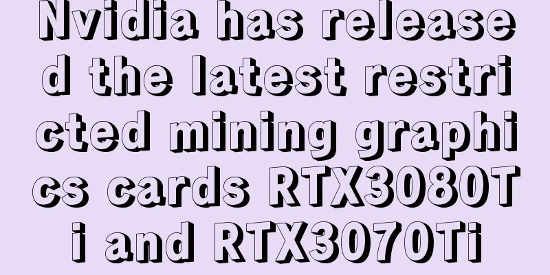 Nvidia has released the latest restricted mining graphics cards RTX3080Ti and RTX3070Ti
