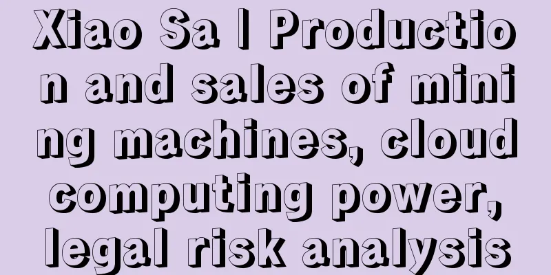 Xiao Sa | Production and sales of mining machines, cloud computing power, legal risk analysis