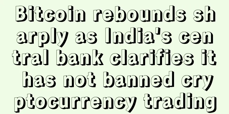 Bitcoin rebounds sharply as India's central bank clarifies it has not banned cryptocurrency trading
