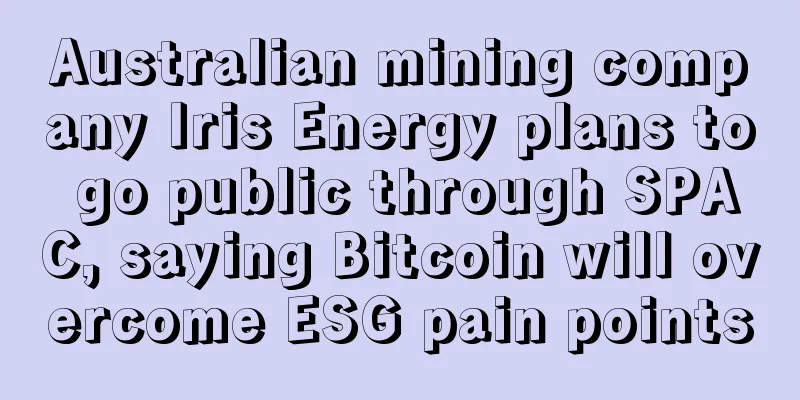 Australian mining company Iris Energy plans to go public through SPAC, saying Bitcoin will overcome ESG pain points