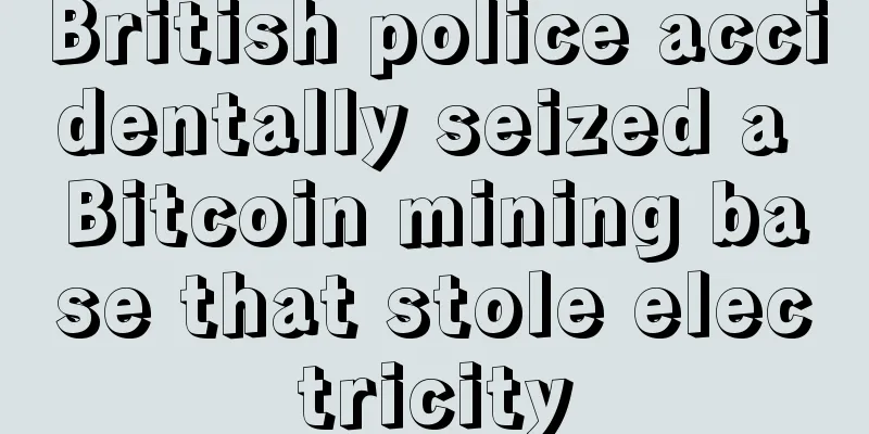 British police accidentally seized a Bitcoin mining base that stole electricity