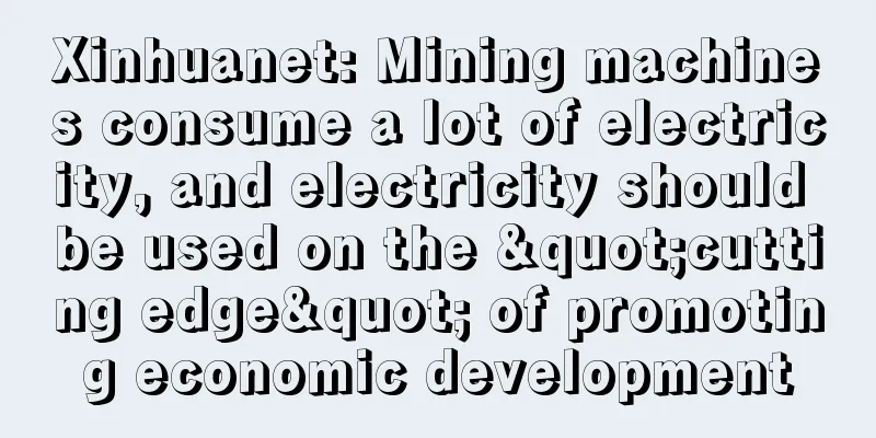 Xinhuanet: Mining machines consume a lot of electricity, and electricity should be used on the "cutting edge" of promoting economic development
