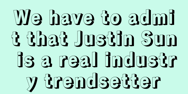 We have to admit that Justin Sun is a real industry trendsetter
