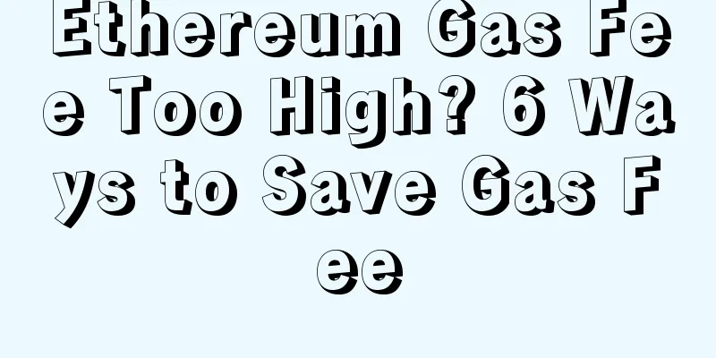 Ethereum Gas Fee Too High? 6 Ways to Save Gas Fee