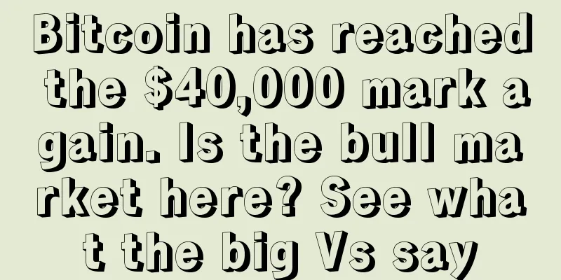 Bitcoin has reached the $40,000 mark again. Is the bull market here? See what the big Vs say