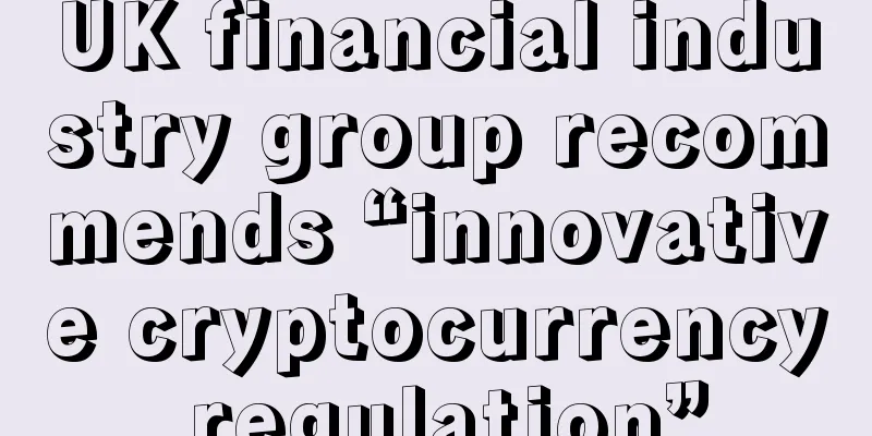 UK financial industry group recommends “innovative cryptocurrency regulation”