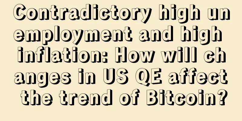 Contradictory high unemployment and high inflation: How will changes in US QE affect the trend of Bitcoin?