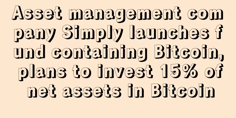 Asset management company Simply launches fund containing Bitcoin, plans to invest 15% of net assets in Bitcoin