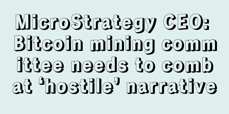 MicroStrategy CEO: Bitcoin mining committee needs to combat ‘hostile’ narrative
