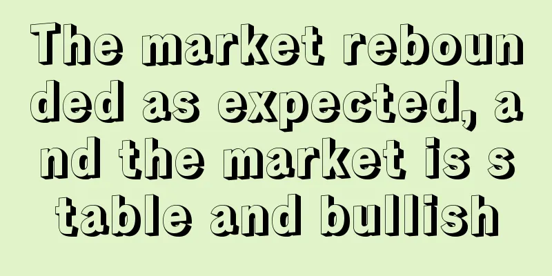 The market rebounded as expected, and the market is stable and bullish
