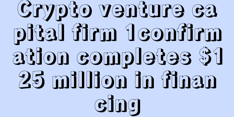 Crypto venture capital firm 1confirmation completes $125 million in financing