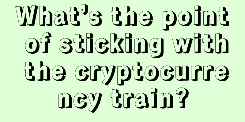 What’s the point of sticking with the cryptocurrency train?