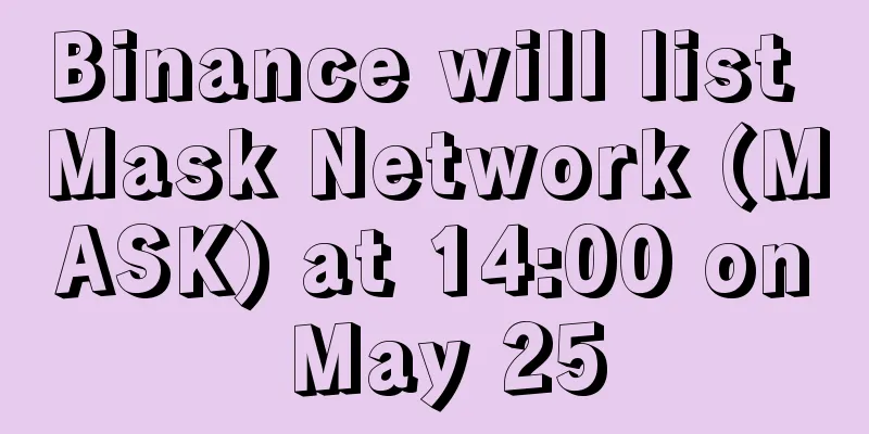 Binance will list Mask Network (MASK) at 14:00 on May 25