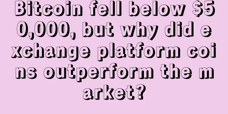 Bitcoin fell below $50,000, but why did exchange platform coins outperform the market?