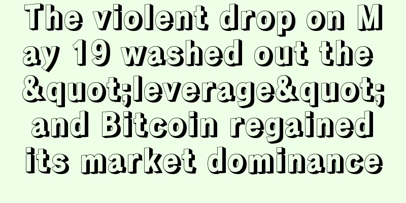 The violent drop on May 19 washed out the "leverage" and Bitcoin regained its market dominance