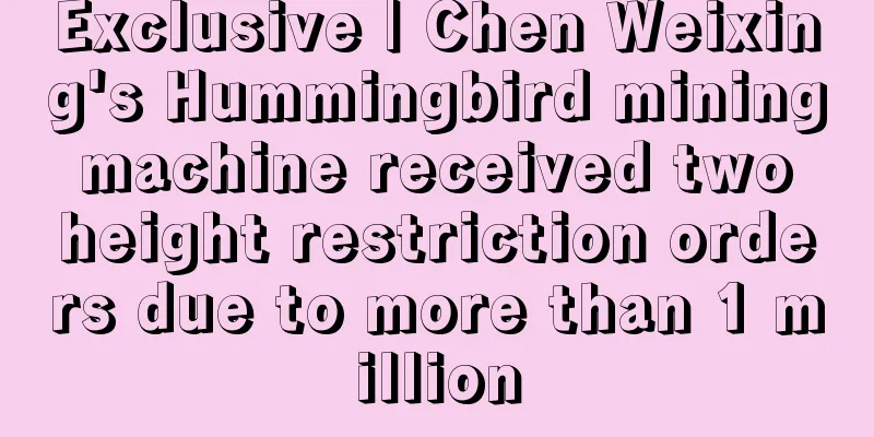 Exclusive | Chen Weixing's Hummingbird mining machine received two height restriction orders due to more than 1 million