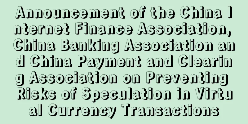 Announcement of the China Internet Finance Association, China Banking Association and China Payment and Clearing Association on Preventing Risks of Speculation in Virtual Currency Transactions