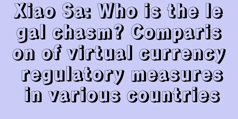 Xiao Sa: Who is the legal chasm? Comparison of virtual currency regulatory measures in various countries