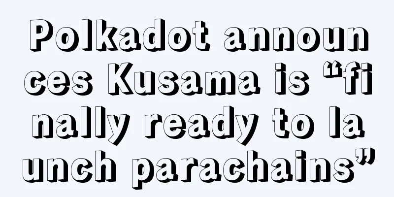 Polkadot announces Kusama is “finally ready to launch parachains”