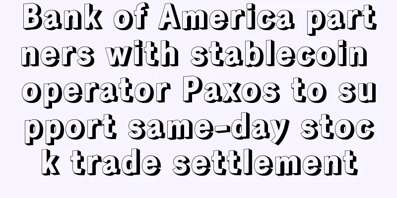 Bank of America partners with stablecoin operator Paxos to support same-day stock trade settlement