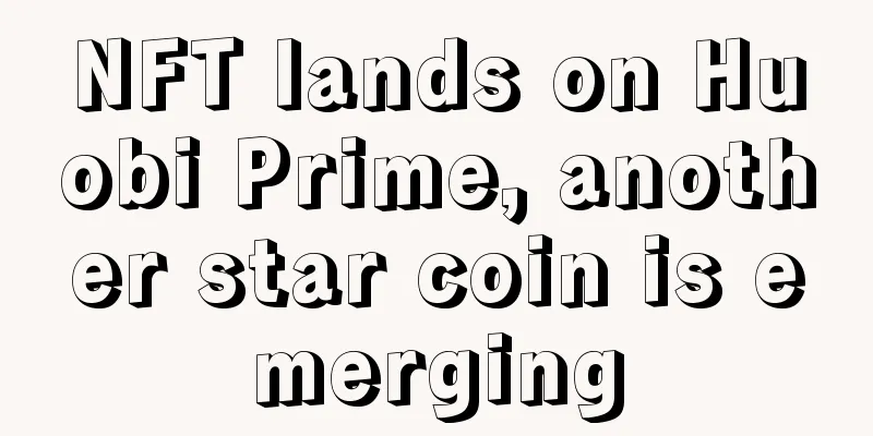 NFT lands on Huobi Prime, another star coin is emerging