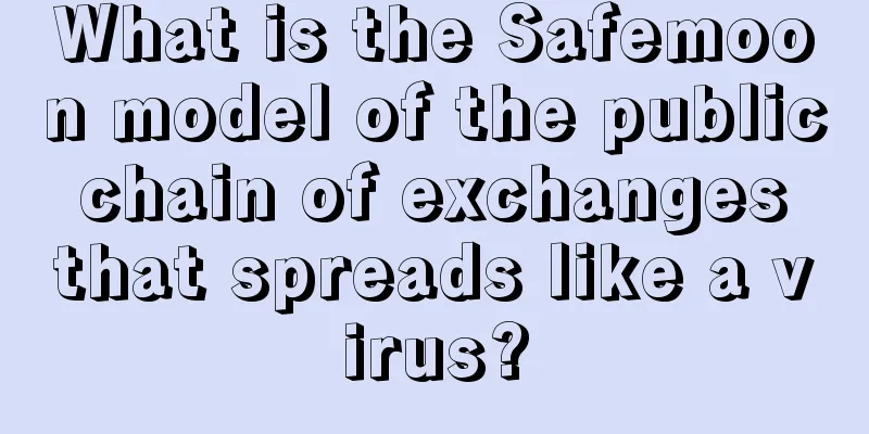 What is the Safemoon model of the public chain of exchanges that spreads like a virus?
