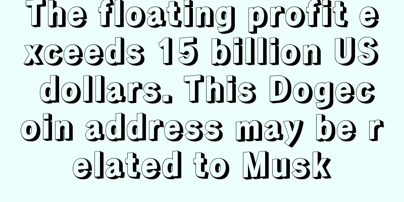 The floating profit exceeds 15 billion US dollars. This Dogecoin address may be related to Musk