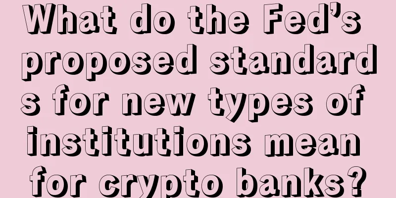 What do the Fed’s proposed standards for new types of institutions mean for crypto banks?