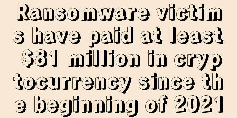 Ransomware victims have paid at least $81 million in cryptocurrency since the beginning of 2021