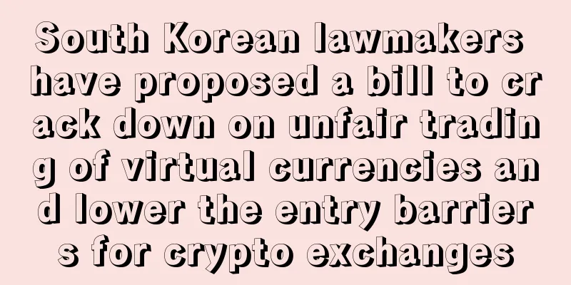 South Korean lawmakers have proposed a bill to crack down on unfair trading of virtual currencies and lower the entry barriers for crypto exchanges