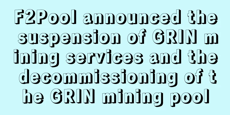 F2Pool announced the suspension of GRIN mining services and the decommissioning of the GRIN mining pool
