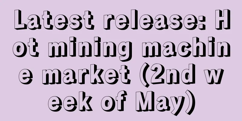 Latest release: Hot mining machine market (2nd week of May)