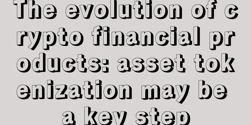 The evolution of crypto financial products: asset tokenization may be a key step
