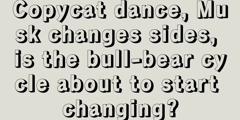 Copycat dance, Musk changes sides, is the bull-bear cycle about to start changing?