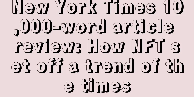 New York Times 10,000-word article review: How NFT set off a trend of the times