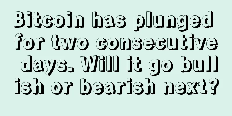 Bitcoin has plunged for two consecutive days. Will it go bullish or bearish next?