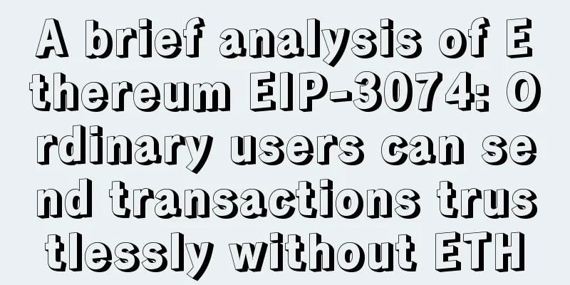 A brief analysis of Ethereum EIP-3074: Ordinary users can send transactions trustlessly without ETH