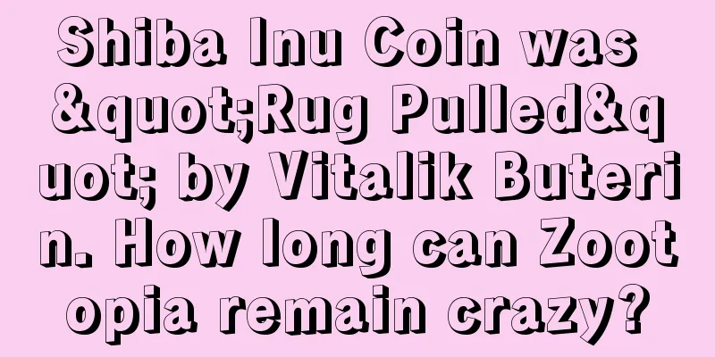 Shiba Inu Coin was "Rug Pulled" by Vitalik Buterin. How long can Zootopia remain crazy?