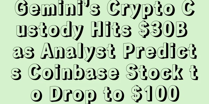 Gemini’s Crypto Custody Hits $30B as Analyst Predicts Coinbase Stock to Drop to $100