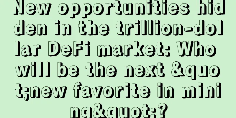 New opportunities hidden in the trillion-dollar DeFi market: Who will be the next "new favorite in mining"?
