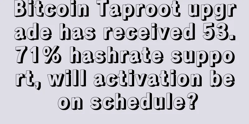 Bitcoin Taproot upgrade has received 53.71% hashrate support, will activation be on schedule?
