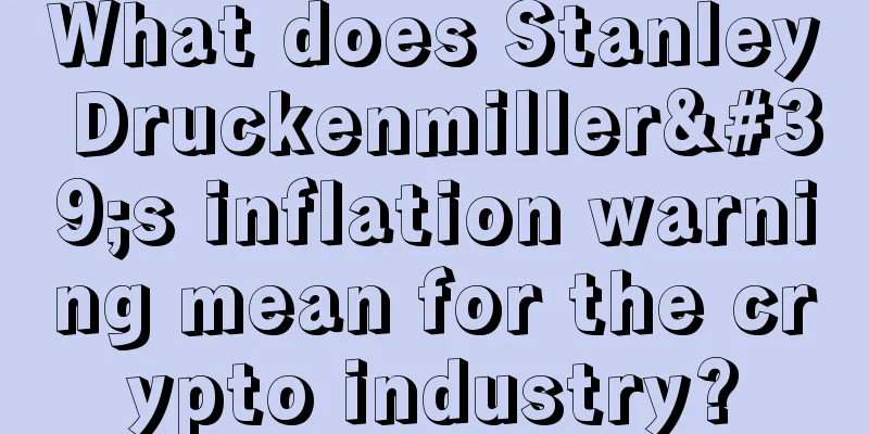 What does Stanley Druckenmiller's inflation warning mean for the crypto industry?